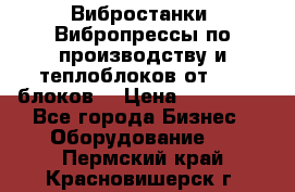 Вибростанки, Вибропрессы по производству и теплоблоков от 1000 блоков. › Цена ­ 550 000 - Все города Бизнес » Оборудование   . Пермский край,Красновишерск г.